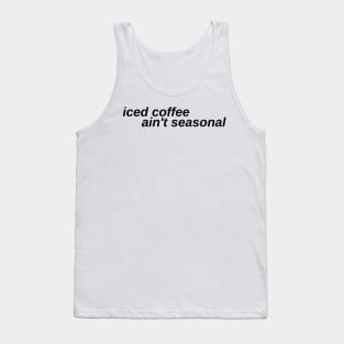 iced coffee ain't seasonal Tank Top